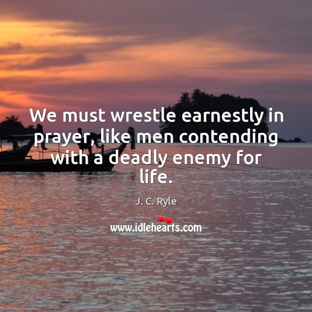 We must wrestle earnestly in prayer, like men contending with a deadly enemy for life. Image