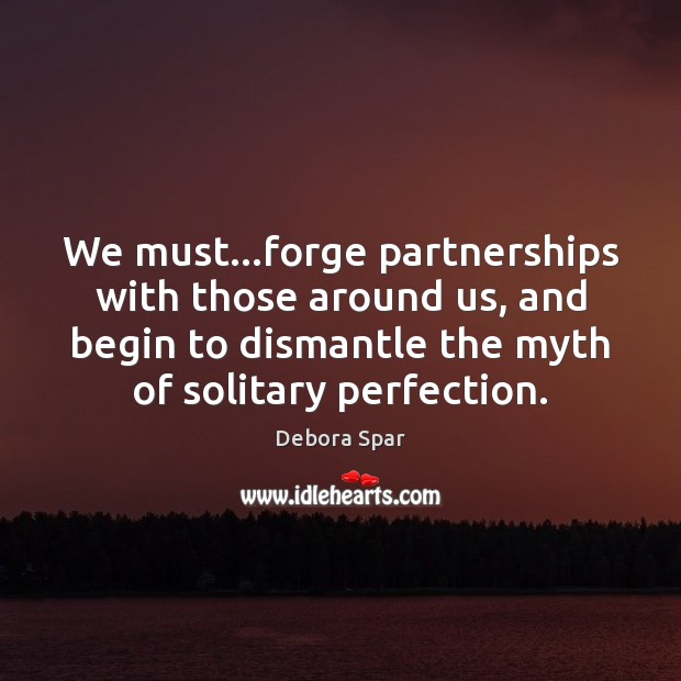We must…forge partnerships with those around us, and begin to dismantle 