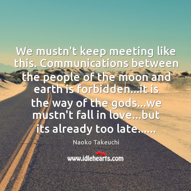 We mustn’t keep meeting like this. Communications between the people of the Naoko Takeuchi Picture Quote