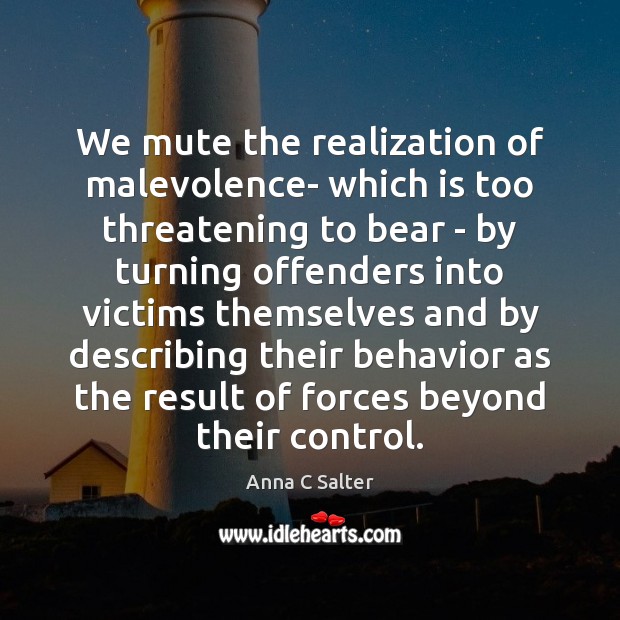 We mute the realization of malevolence- which is too threatening to bear Anna C Salter Picture Quote