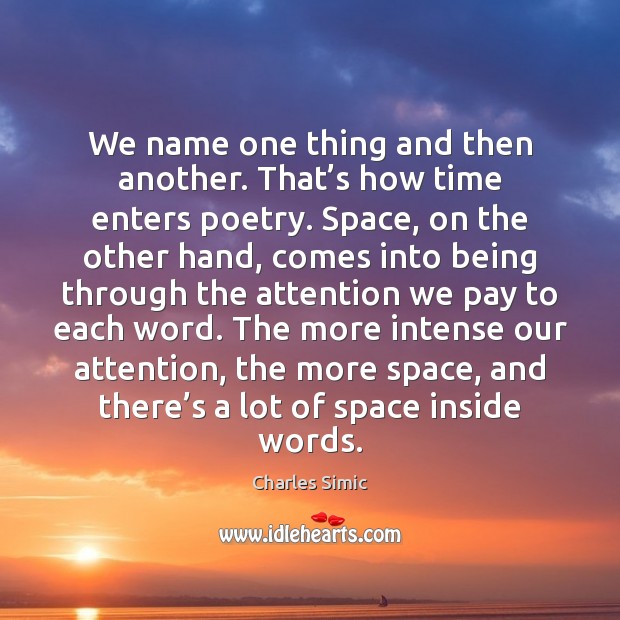 We name one thing and then another. That’s how time enters Charles Simic Picture Quote