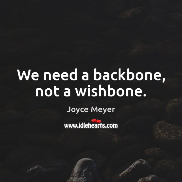 We need a backbone, not a wishbone. Joyce Meyer Picture Quote
