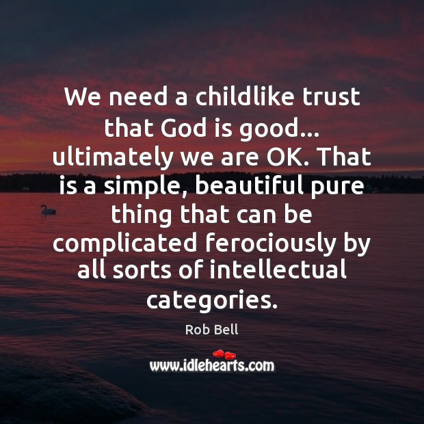 We need a childlike trust that God is good… ultimately we are God is Good Quotes Image