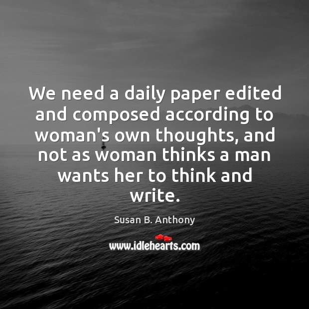 We need a daily paper edited and composed according to woman’s own Susan B. Anthony Picture Quote