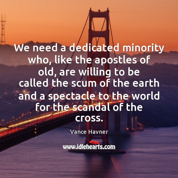 We need a dedicated minority who, like the apostles of old, are Vance Havner Picture Quote