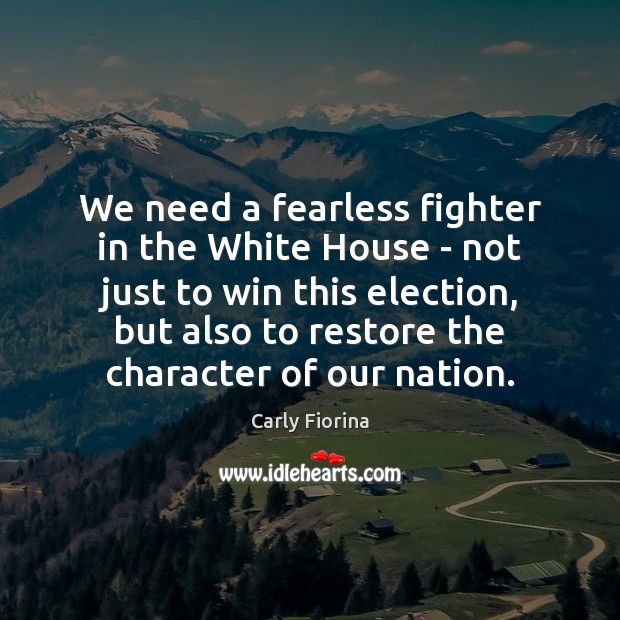 We need a fearless fighter in the White House – not just Carly Fiorina Picture Quote