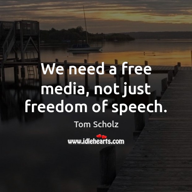We need a free media, not just freedom of speech. Freedom of Speech Quotes Image