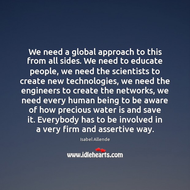 We need a global approach to this from all sides. We need Isabel Allende Picture Quote
