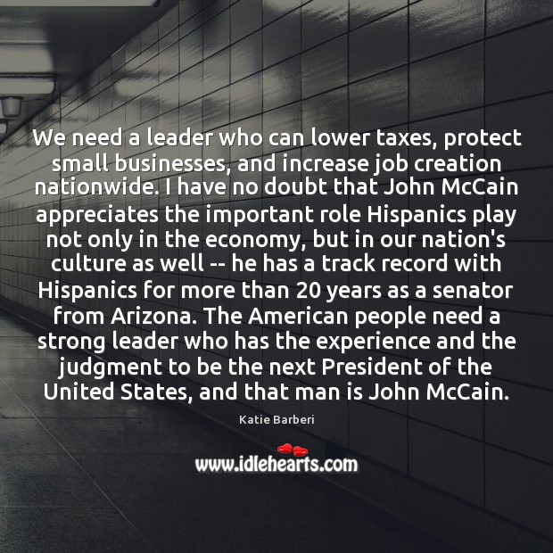 We need a leader who can lower taxes, protect small businesses, and Katie Barberi Picture Quote