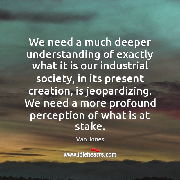 We need a much deeper understanding of exactly what it is our Van Jones Picture Quote