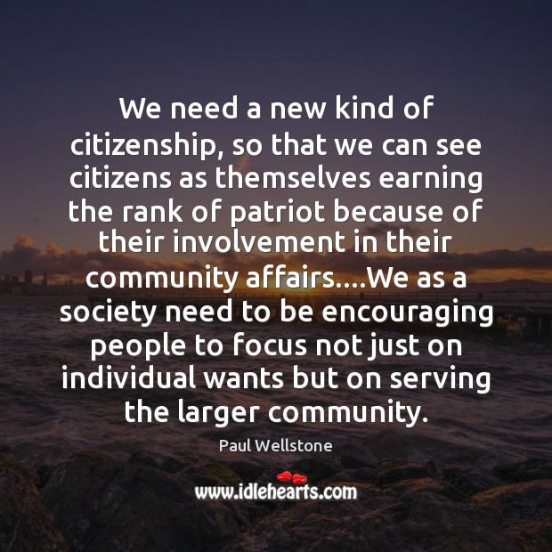 We need a new kind of citizenship, so that we can see Paul Wellstone Picture Quote