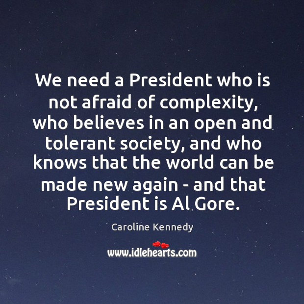 We need a President who is not afraid of complexity, who believes Caroline Kennedy Picture Quote