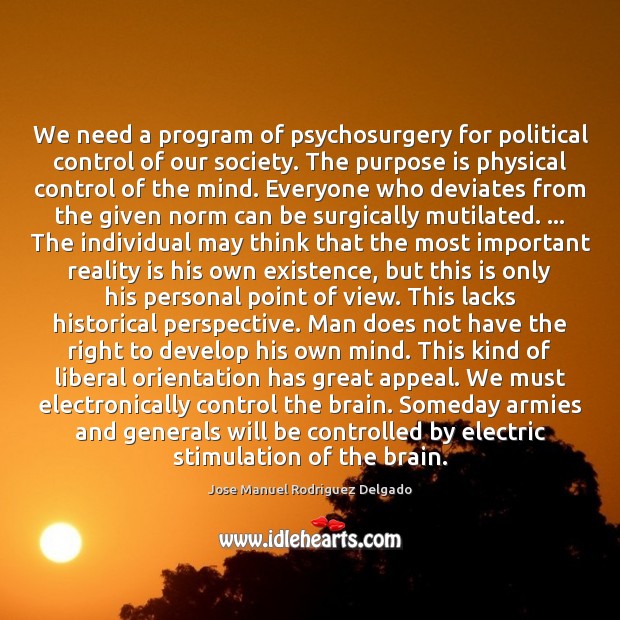 We need a program of psychosurgery for political control of our society. Jose Manuel Rodriguez Delgado Picture Quote