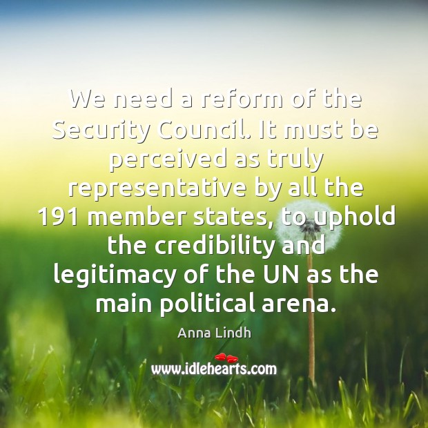 We need a reform of the security council. Anna Lindh Picture Quote