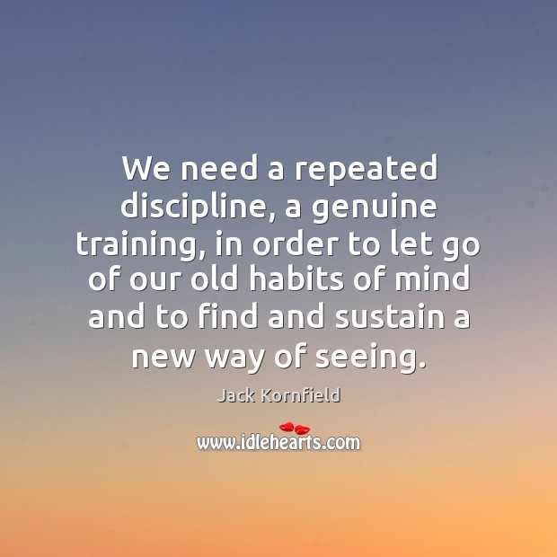 We need a repeated discipline, a genuine training, in order to let Let Go Quotes Image