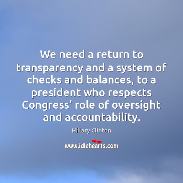 We need a return to transparency and a system of checks and Hillary Clinton Picture Quote