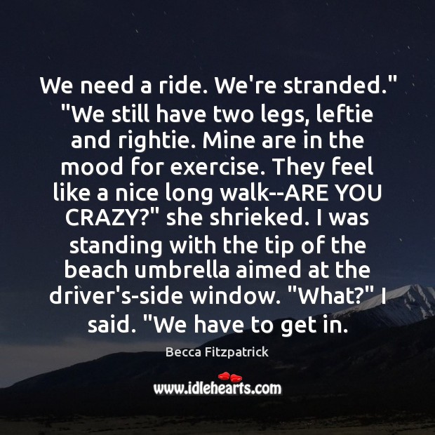 We need a ride. We’re stranded.” “We still have two legs, leftie Becca Fitzpatrick Picture Quote
