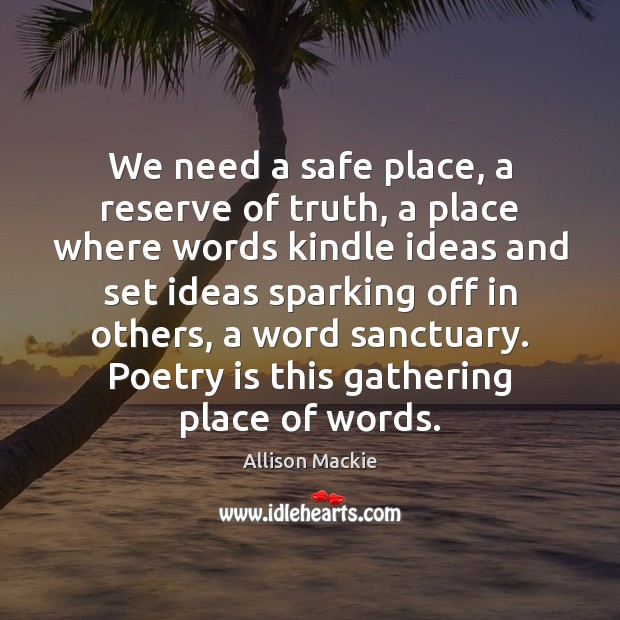 We need a safe place, a reserve of truth, a place where Allison Mackie Picture Quote