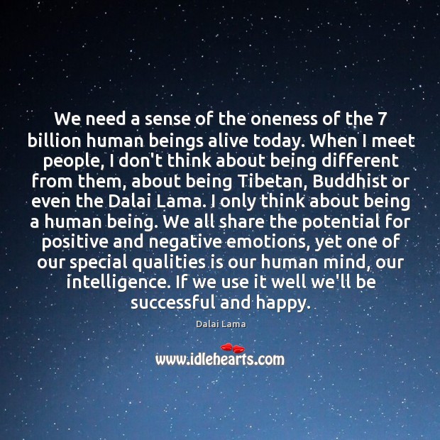 We need a sense of the oneness of the 7 billion human beings Dalai Lama Picture Quote
