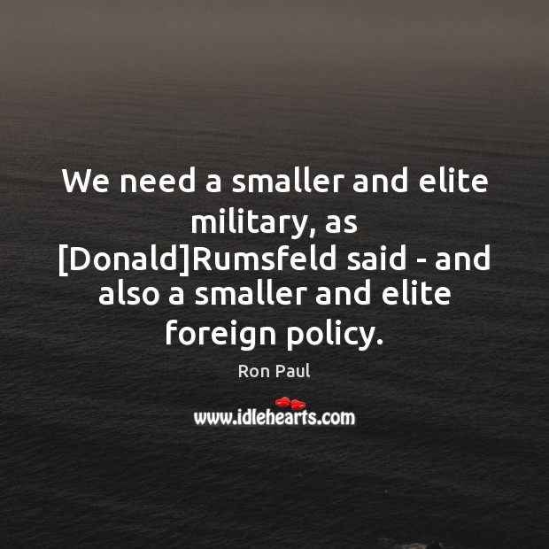 We need a smaller and elite military, as [Donald]Rumsfeld said – Image