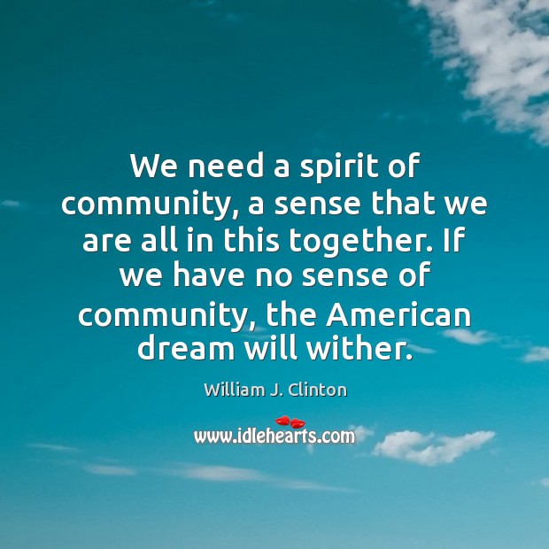 We need a spirit of community, a sense that we are all 
