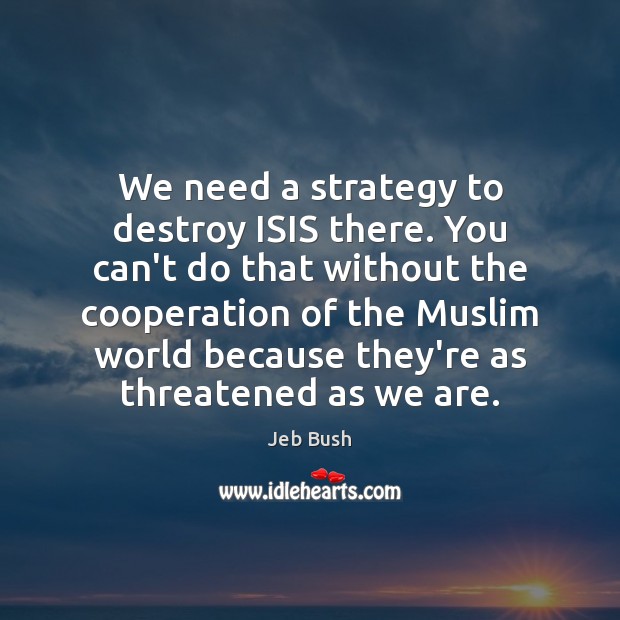 We need a strategy to destroy ISIS there. You can’t do that Image