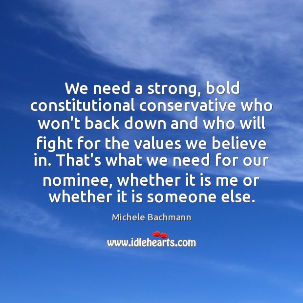 We need a strong, bold constitutional conservative who won’t back down and Michele Bachmann Picture Quote