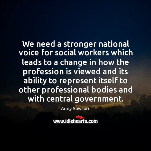 We need a stronger national voice for social workers which leads to Andy Sawford Picture Quote