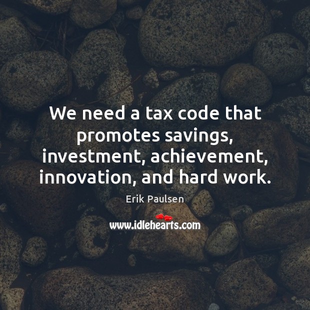 We need a tax code that promotes savings, investment, achievement, innovation, and Image