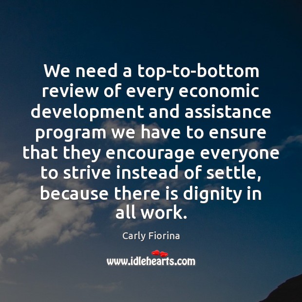 We need a top-to-bottom review of every economic development and assistance program Carly Fiorina Picture Quote