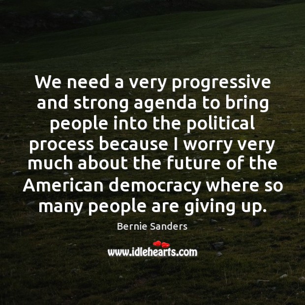 We need a very progressive and strong agenda to bring people into Bernie Sanders Picture Quote