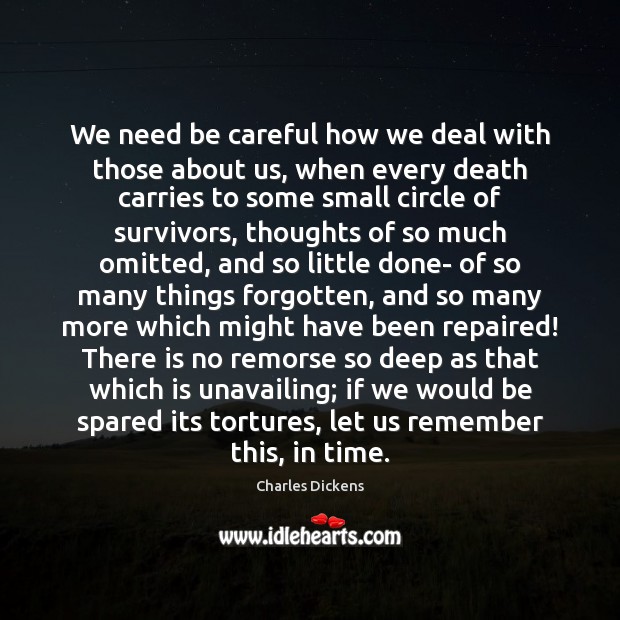 We need be careful how we deal with those about us, when 