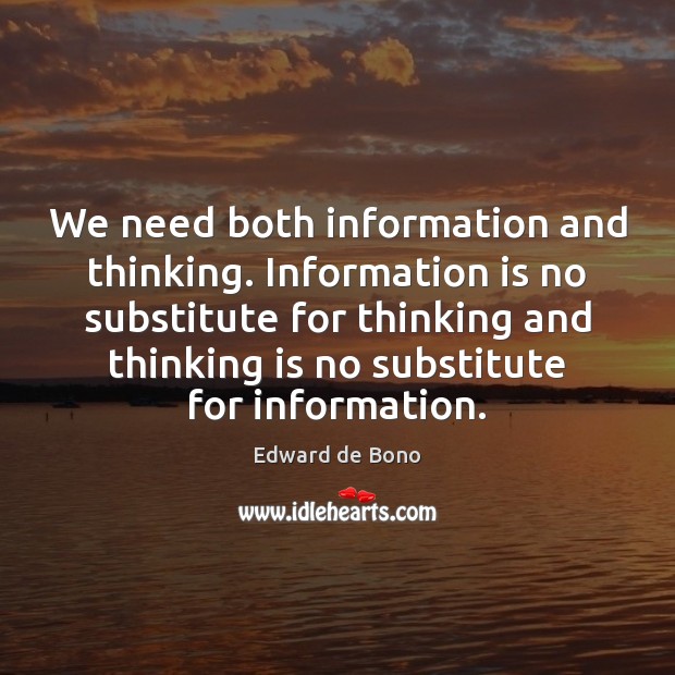 We need both information and thinking. Information is no substitute for thinking Edward de Bono Picture Quote