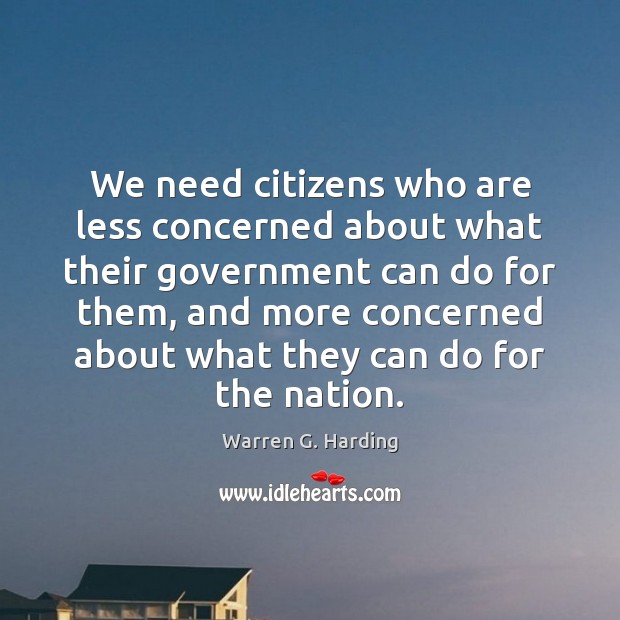 We need citizens who are less concerned about what their government can Warren G. Harding Picture Quote