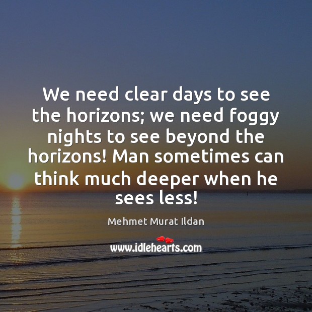 We need clear days to see the horizons; we need foggy nights Mehmet Murat Ildan Picture Quote