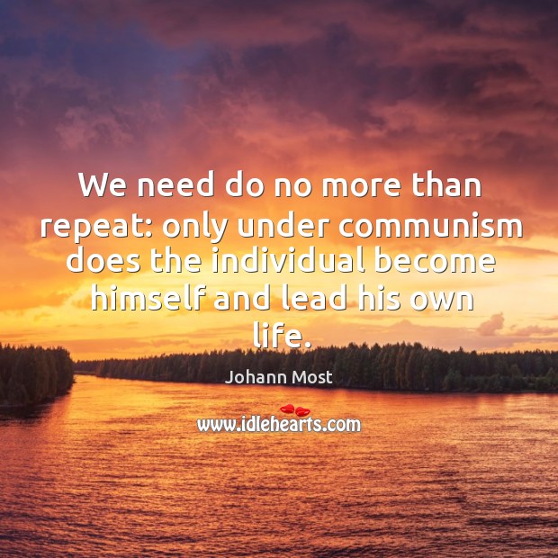 We need do no more than repeat: only under communism does the individual become himself and lead his own life. Image