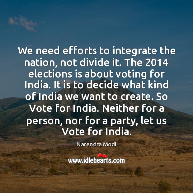 We need efforts to integrate the nation, not divide it. The 2014 elections Vote Quotes Image