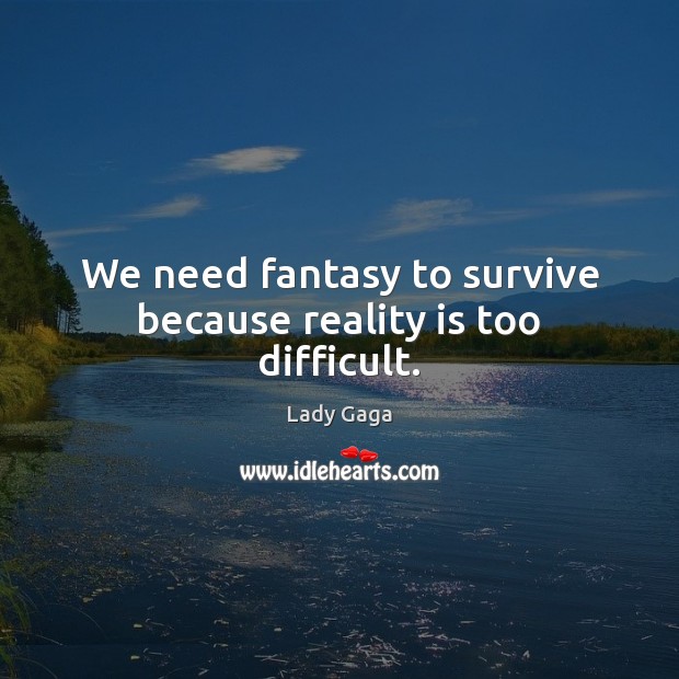 We need fantasy to survive because reality is too difficult. Reality Quotes Image