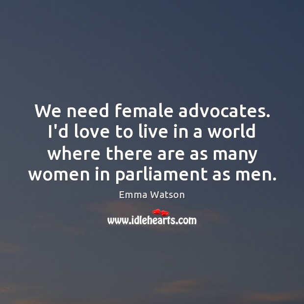 We need female advocates. I’d love to live in a world where Emma Watson Picture Quote