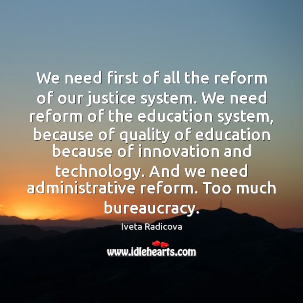 We need first of all the reform of our justice system. We Iveta Radicova Picture Quote
