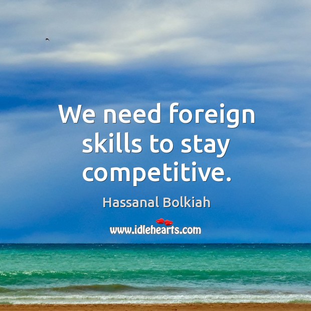 We need foreign skills to stay competitive. Image