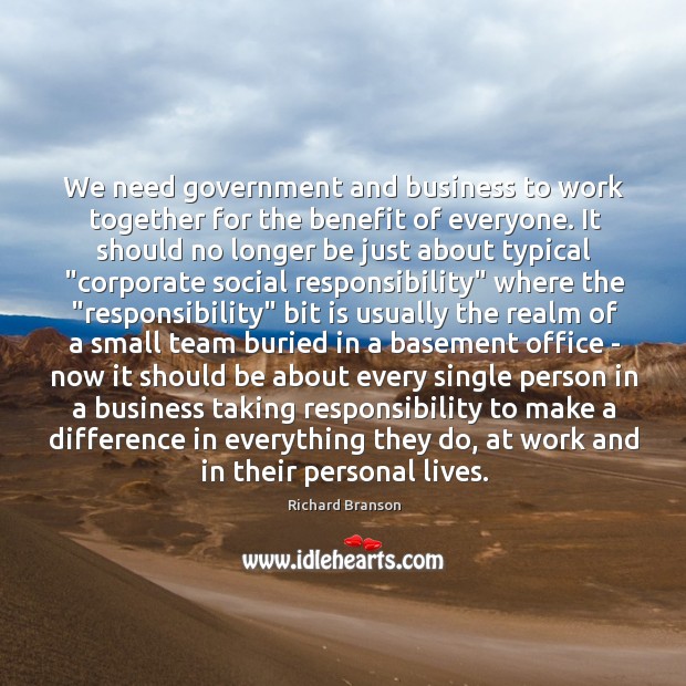 We need government and business to work together for the benefit of Social Responsibility Quotes Image