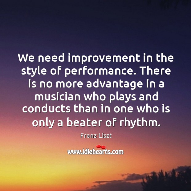 We need improvement in the style of performance. Franz Liszt Picture Quote
