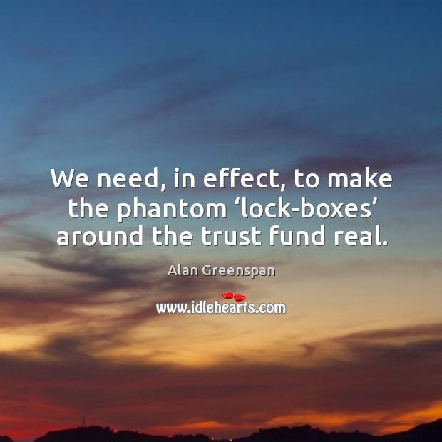 We need, in effect, to make the phantom ‘lock-boxes’ around the trust fund real. Image