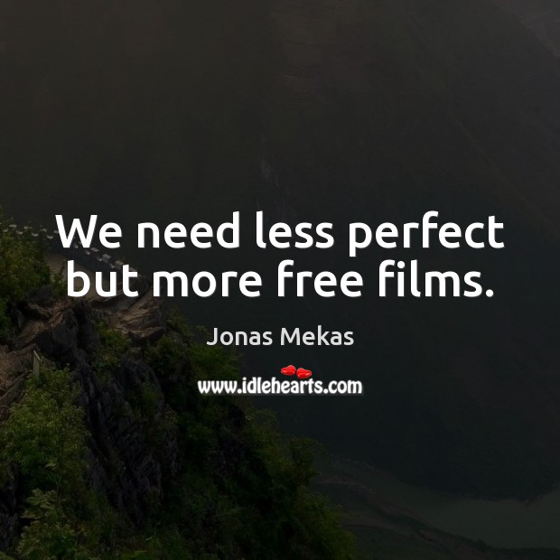 We need less perfect but more free films. Jonas Mekas Picture Quote