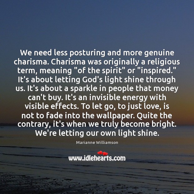 We need less posturing and more genuine charisma. Charisma was originally a Marianne Williamson Picture Quote