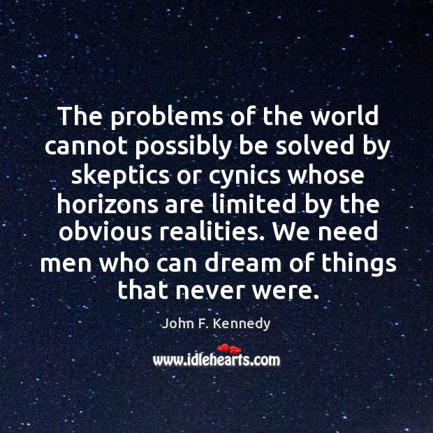 We need men who can dream of things that never were. John F. Kennedy Picture Quote