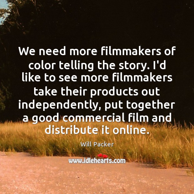 We need more filmmakers of color telling the story. I’d like to Will Packer Picture Quote