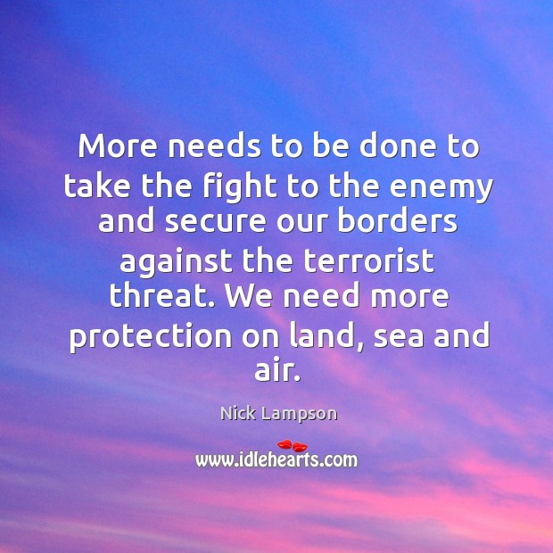We need more protection on land, sea and air. Nick Lampson Picture Quote