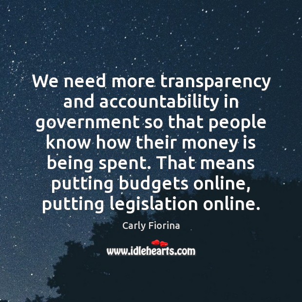 We need more transparency and accountability in government so that people know Carly Fiorina Picture Quote